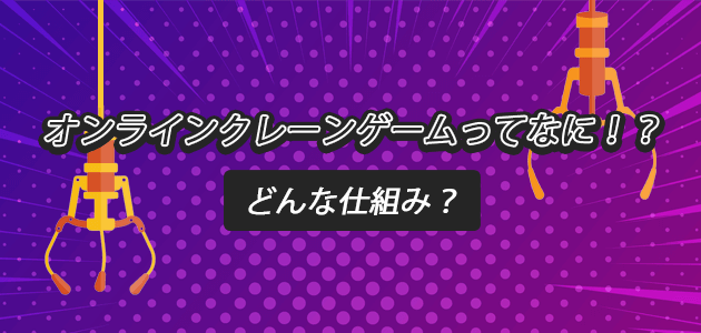 オンラインクレーンゲームってなに！？どんな仕組み？の見出し画像